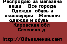 Распродаю из магазина вещи  - Все города Одежда, обувь и аксессуары » Женская одежда и обувь   . Кировская обл.,Сезенево д.